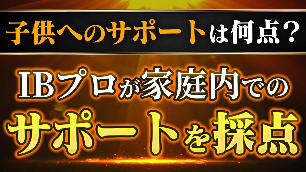 IBプロが家庭内でのサポートを採点